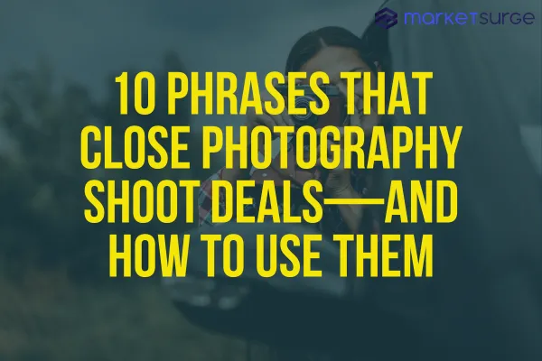 10 Phrases That Close Photography Shoot Deals—and How to Use Them