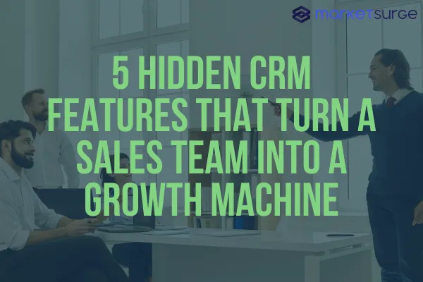 5 Hidden CRM Features That Turn a Sales Team into a Growth Machine