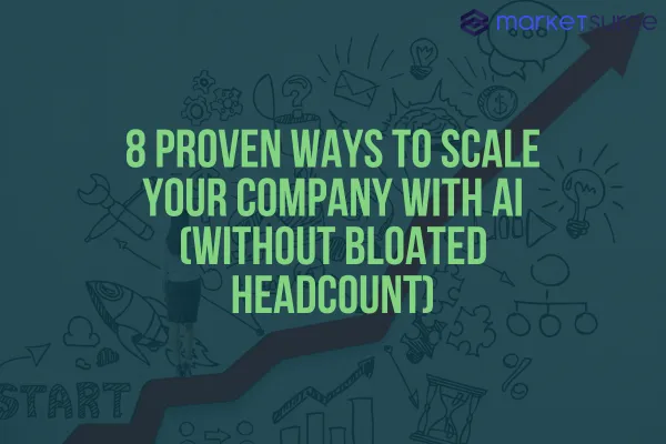 8 Proven Ways to Scale Your Company with AI (Without Bloated Headcount)