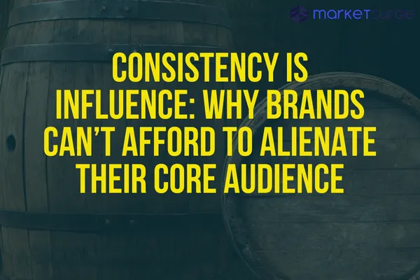 Consistency Is Influence: Why Brands Can’t Afford to Alienate Their Core Audience