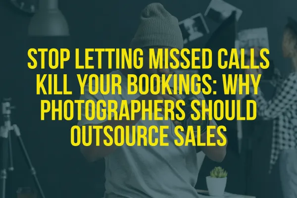 Stop Letting Missed Calls Kill Your Bookings: Why Photographers Should Outsource Sales