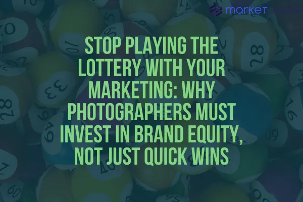 Stop Playing the Lottery with Your Marketing: Why Photographers Must Invest in Brand Equity, Not Just Quick Wins
