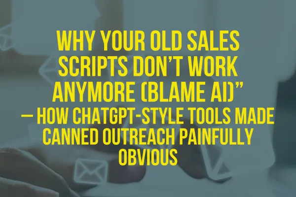 Why Your Old Sales Scripts Don’t Work Anymore (Blame AI)”
– How ChatGPT-style tools made canned outreach painfully obvious.