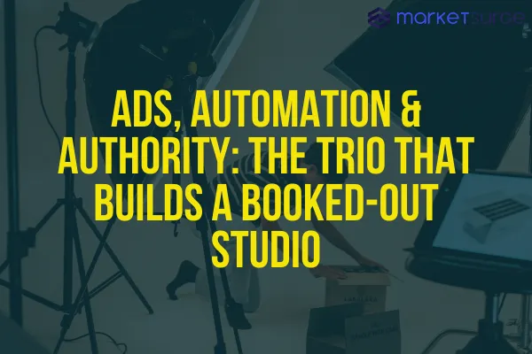 Ads, Automation & Authority: The Trio That Builds a Booked-Out Studio