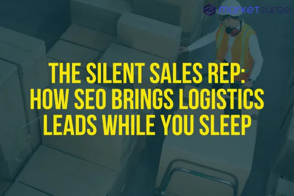 The Silent Sales Rep: How SEO Brings Logistics Leads While You Sleep
