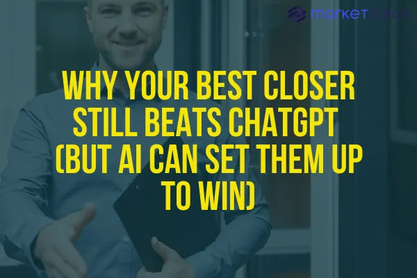 Why Your Best Closer Still Beats ChatGPT (But AI Can Set Them Up to Win)
