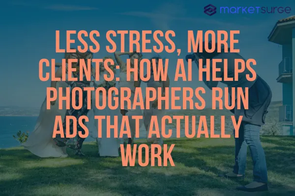 Less Stress, More Clients: How AI Helps Photographers Run Ads That Actually Work