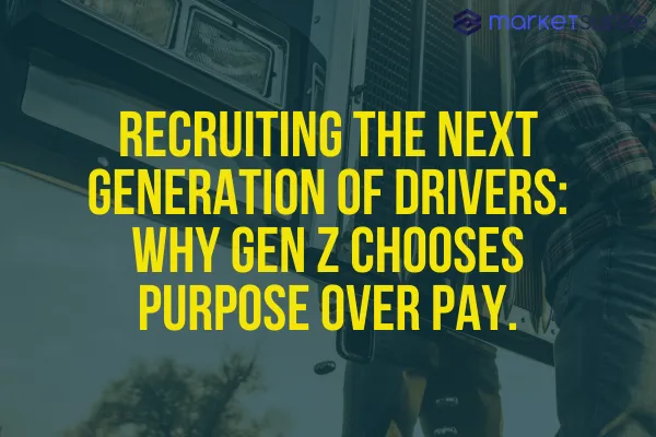 Recruiting the Next Generation of Drivers: Why Gen Z Chooses Purpose Over Pay.