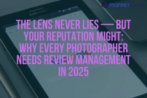 The Lens Never Lies — But Your Reputation Might: Why Every Photographer Needs Review Management in 2025