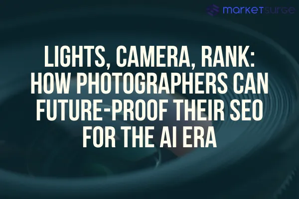 Lights, Camera, Rank: How Photographers Can Future-Proof Their SEO for the AI Era