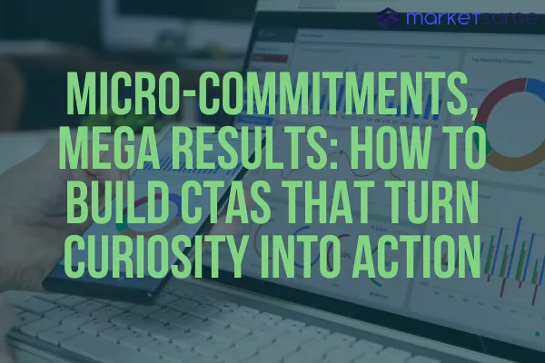 Micro-Commitments, Mega Results: How to Build CTAs That Turn Curiosity Into Action