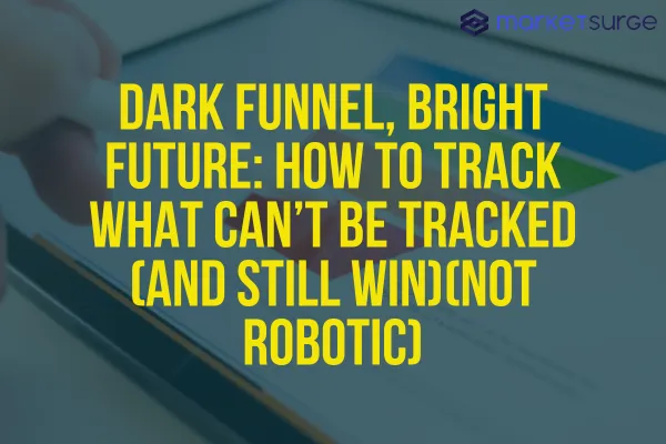 Dark Funnel, Bright Future: How to Track What Can’t Be Tracked (and Still Win)