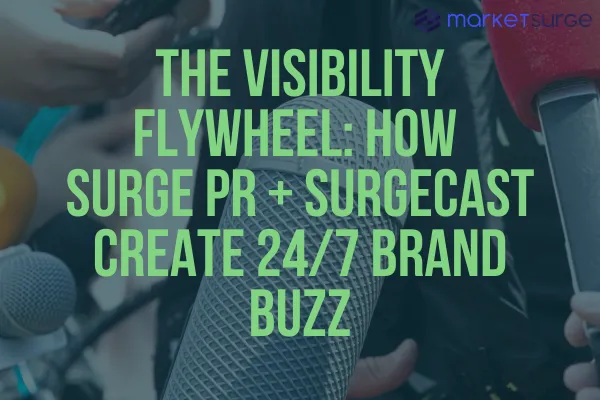 The Visibility Flywheel: How Surge PR + SurgeCast Create 24/7 Brand Buzz