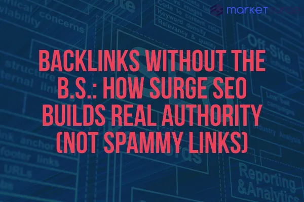 Backlinks Without the B.S.: How Surge SEO Builds Real Authority (Not Spammy Links)