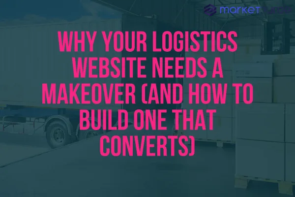 New Why Your Logistics Website Needs a Makeover (and How to Build One That Converts) Post
