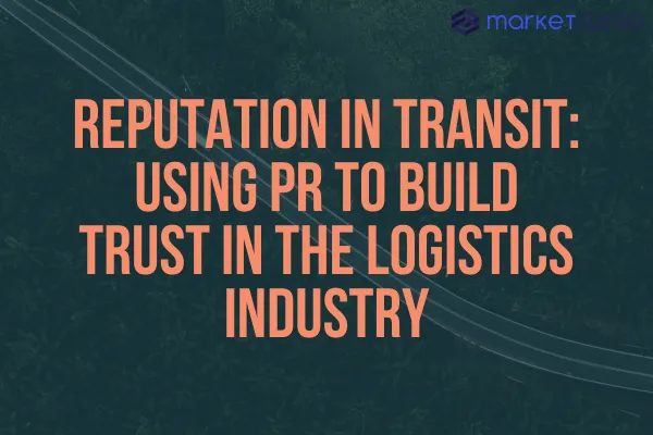 Reputation in Transit: Using PR to Build Trust in the Logistics Industry