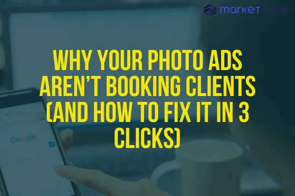 Why Your Photo Ads Aren’t Booking Clients (and How to Fix It in 3 Clicks)