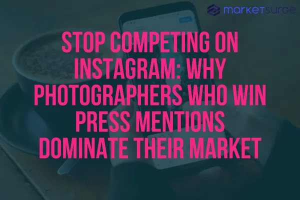 Stop Competing on Instagram: Why Photographers Who Win Press Mentions Dominate Their Market