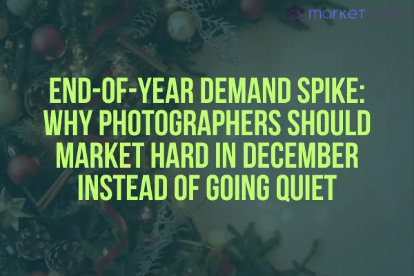 End-of-Year Demand Spike: Why Photographers Should Market Hard in December Instead of Going Quiet
