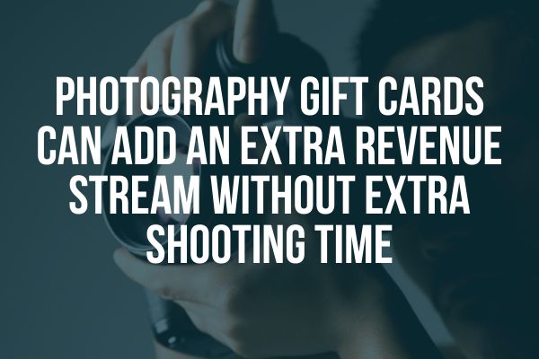 Photography Gift Cards Can Add an Extra Revenue Stream Without Extra Shooting Time