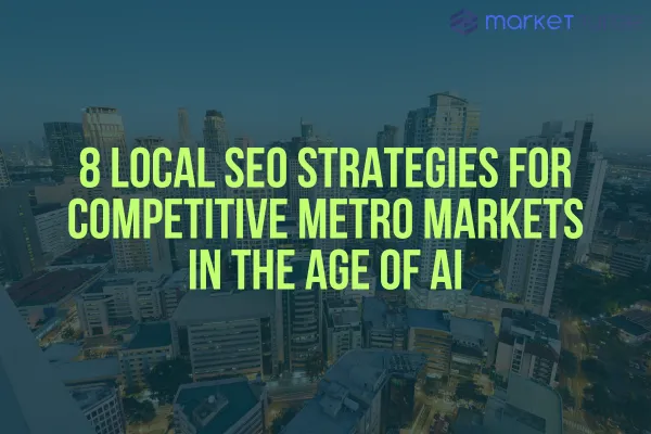 8 Local Seo Strategies For Competitive Metro Markets In The Age Of Ai