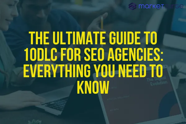 The Ultimate Guide to 10DLC for SEO Agencies: Everything You Need to Know