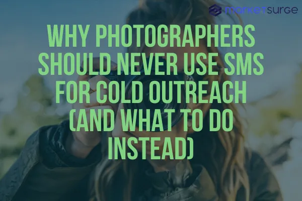Why Photographers Should Never Use SMS for Cold Outreach (And What to Do Instead)