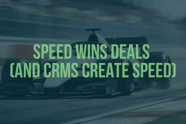 Speed Wins Deals (and CRMs Create Speed)