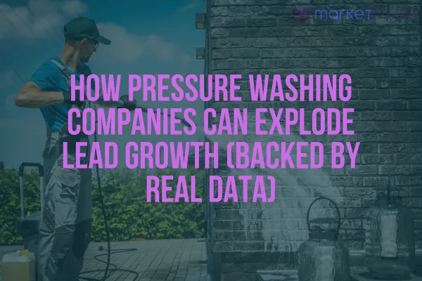 How Pressure Washing Companies Can Explode Lead Growth (Backed by Real Data)