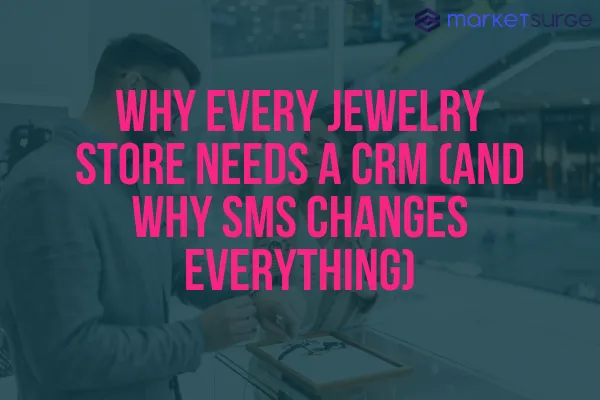 Why Every Jewelry Store Needs a CRM (And Why SMS Changes Everything)