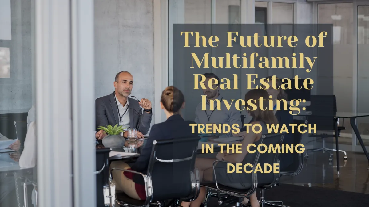 The Future of Multifamily Real Estate Investing: Trends to Watch in the Coming Decade