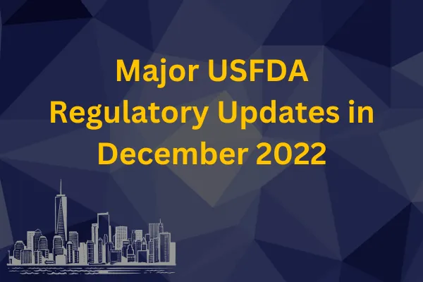 Major USFDA Regulatory Updates in December 2022