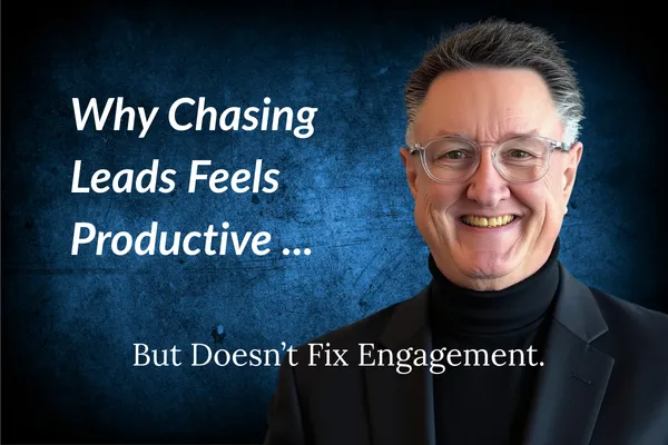 Why Chasing Leads Feels Productive—But Doesn’t Fix Engagement