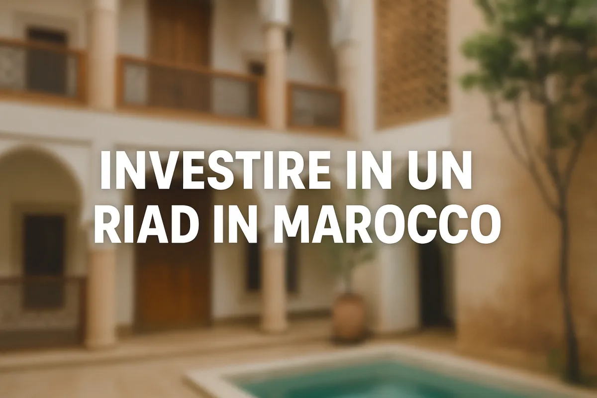 Investire in un riad in Marocco: cosa sapere davvero (2025)