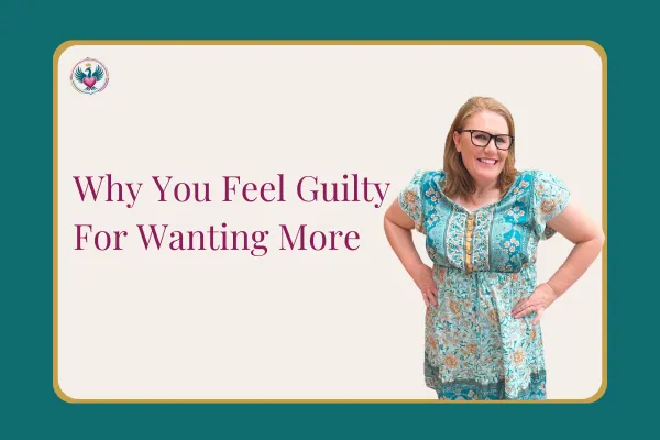 Why You Feel Guilty for Wanting More (Even When Your Life Looks Fine)