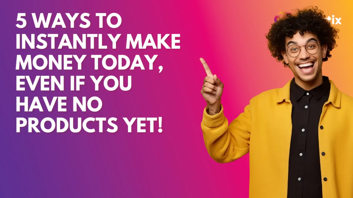 5 Ways To Instantly Make Money TODAY, Even If You Have No Products Yet!