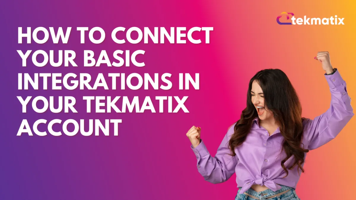 How To Connect Your Basic Integrations in Your TekMatix Account  ‌