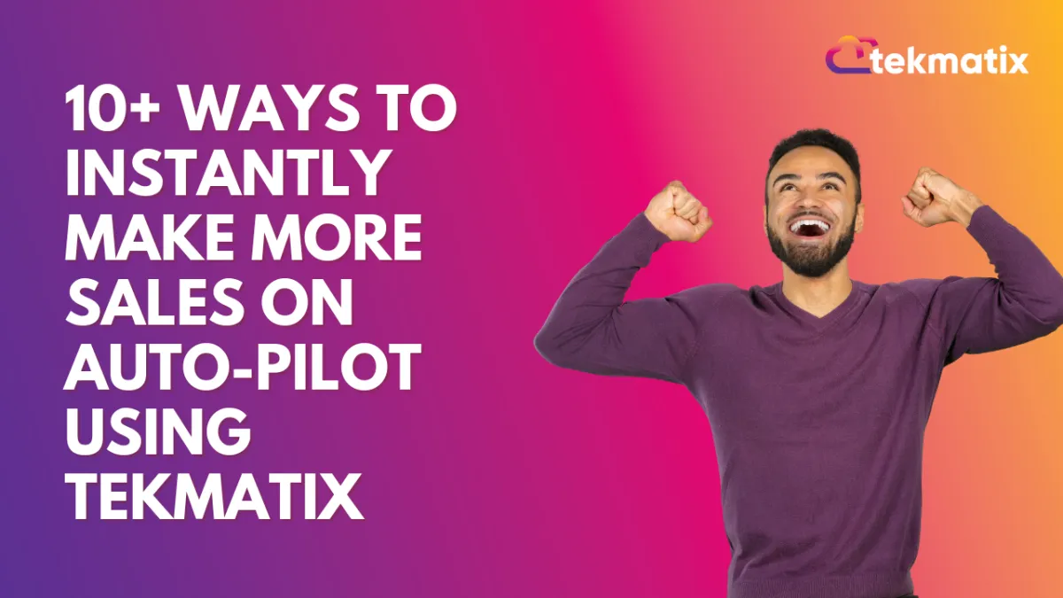 10+ Ways To Instantly Make More Sales on Auto-Pilot Using TekMatix