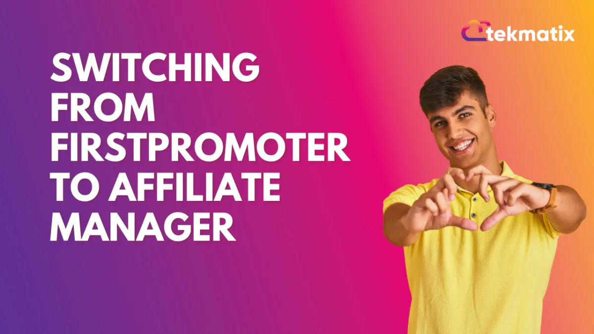 Switching from FirstPromoter to Affiliate Manager