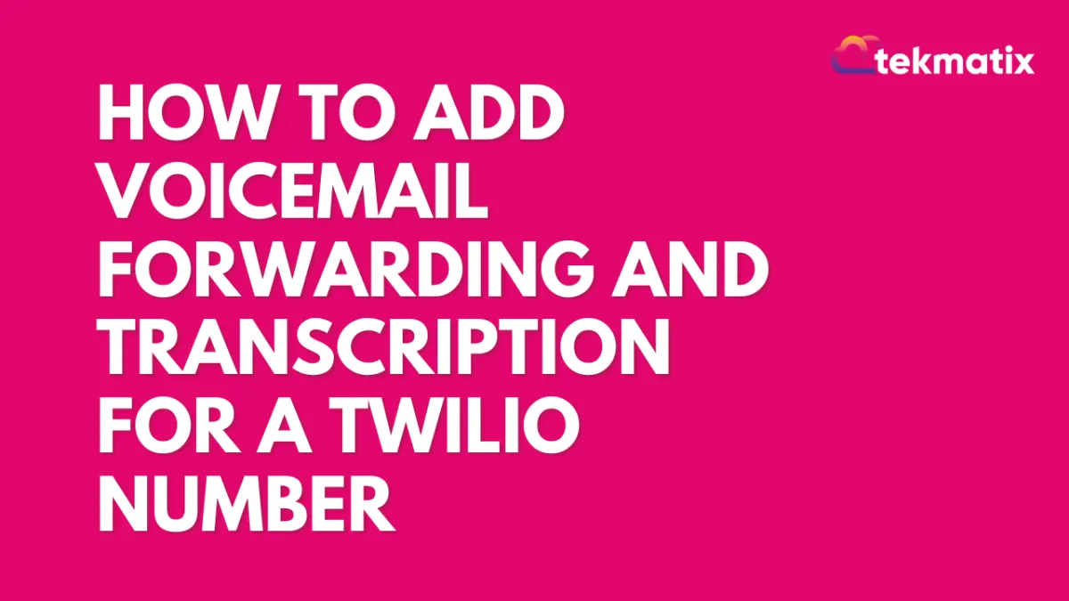 How To Add Voicemail Forwarding and Transcription For A Twilio Number