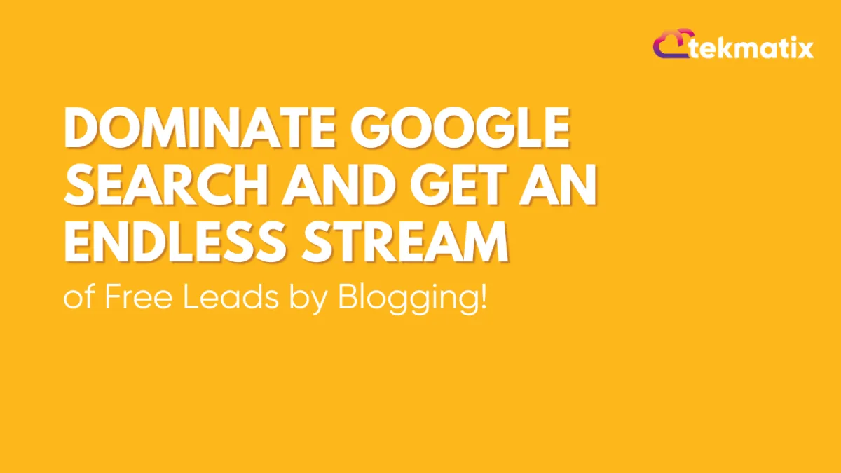Dominate Google Search and Get An Endless Stream of Free Leads by Blogging!