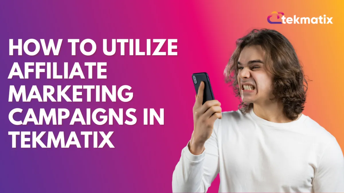 How to Utilize Affiliate Marketing Campaigns in Tekmatix