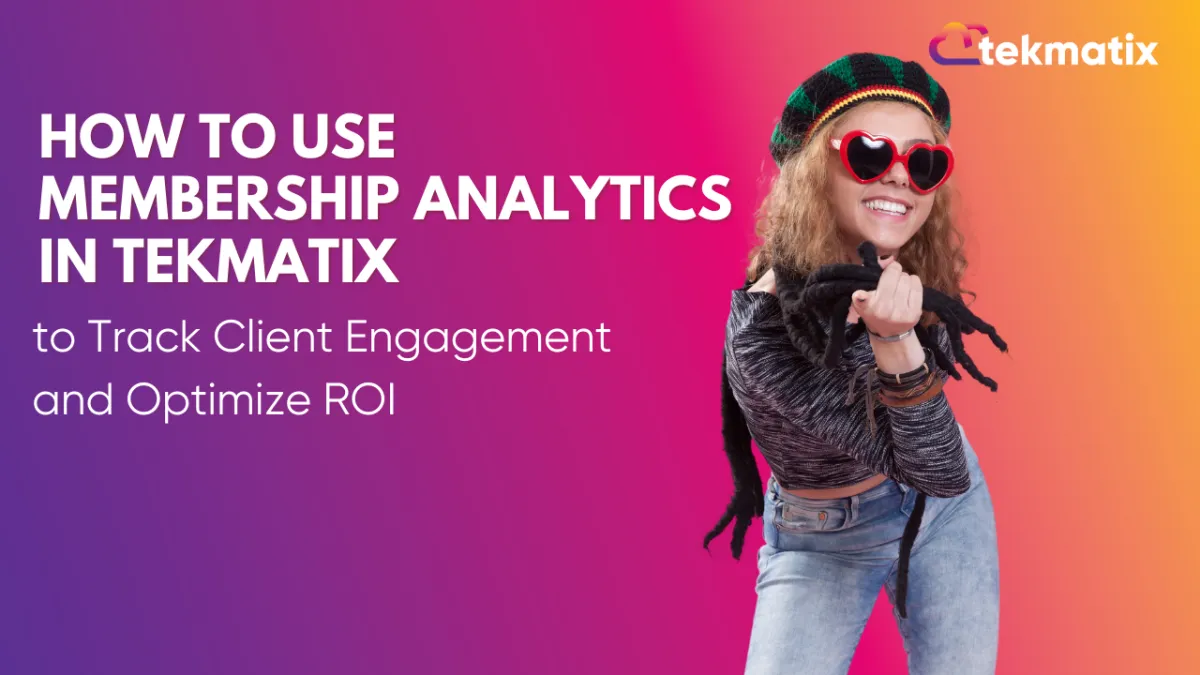 How to Use Membership Analytics in Tekmatix to Track Client Engagement and Optimize ROI