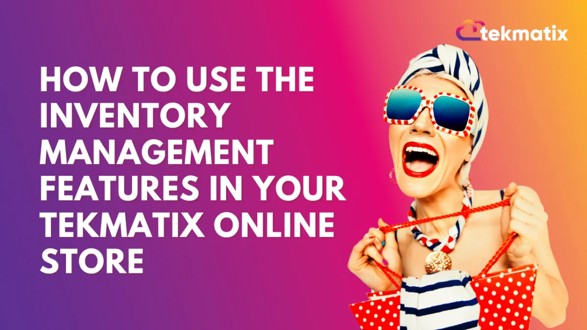 How To Use the Inventory Management Features in Your Tekmatix Online Store