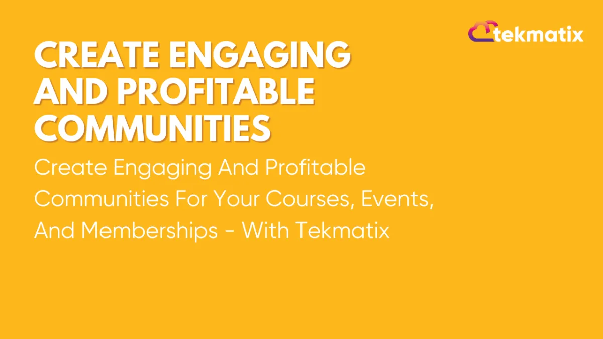 Create Engaging And Profitable Communities For Your Courses, Events, And Memberships - With Tekmatix