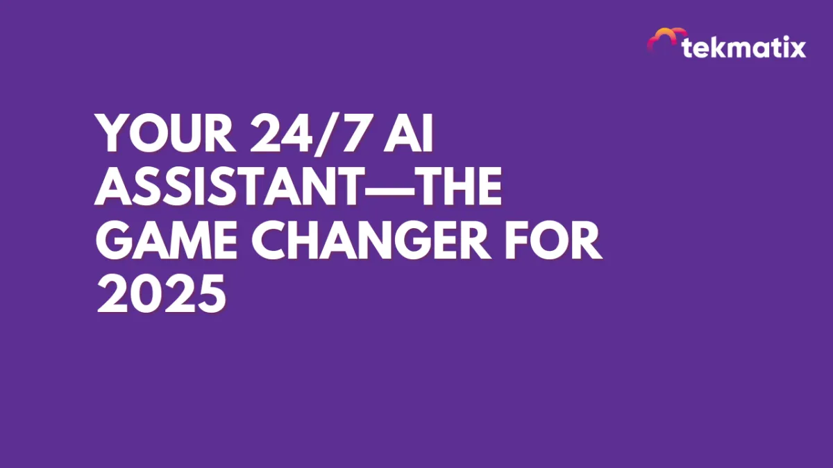 Your 24/7 AI Assistant—The Game Changer for 2025