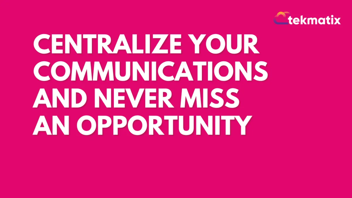 Centralize Your Communications and Never Miss an Opportunity