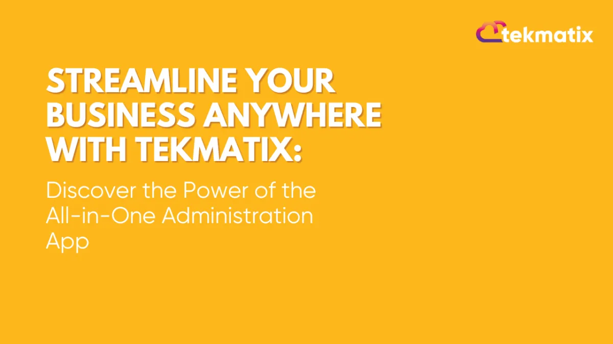 Streamline Your Business Anywhere with Tekmatix: Discover the Power of the All-in-One Administration App