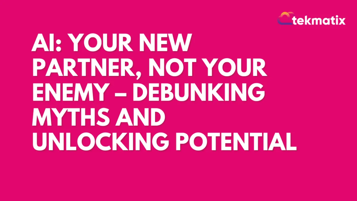 AI: Your New Partner, Not Your Enemy – Debunking Myths and Unlocking Potential