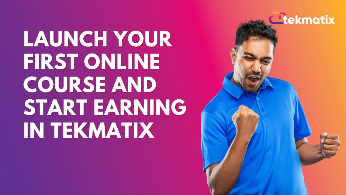 Launch Your First Online Course and Start Earning in Tekmatix